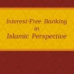 Interest-Free Banking in Islamic Perspective