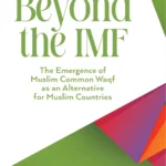 Beyond the IMF (The Emergence of Muslim Common Waqf as an Alternative for Islamic Countries) (English)