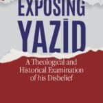 Exposing Yazid (A Theological and Historical Examination of His Disbelief) (English)